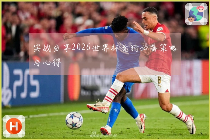 实战分享2026世界杯竞猜必备策略与心得